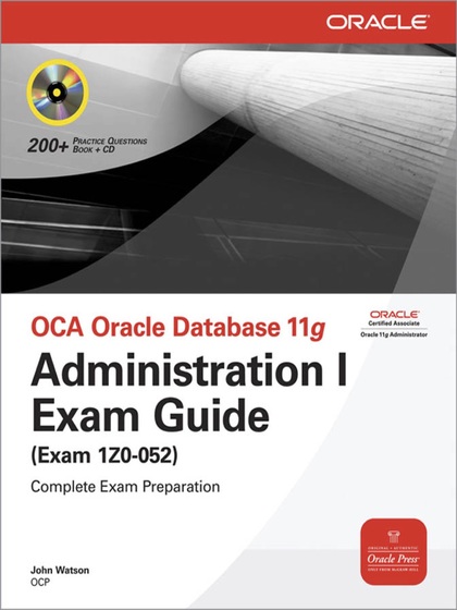 OCA Oracle Database 11g: Administration I Exam Guide (Exam 1Z0-052)
